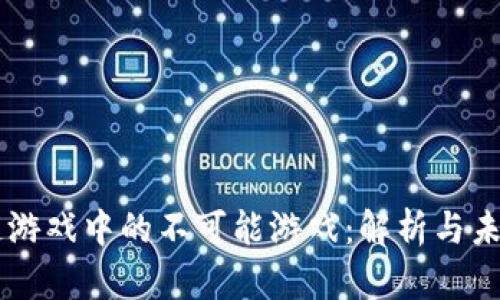 区块链游戏中的不可能游戏：解析与未来展望