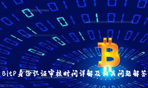 BitP身份认证审核时间详解及相关问题解答