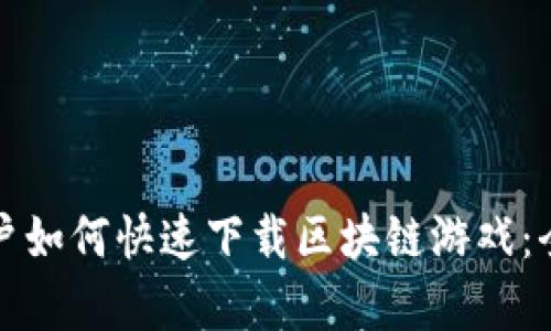 安卓用户如何快速下载区块链游戏：全面指南