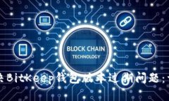 如何解决BitKeep钱包版本过期问题：详尽指南