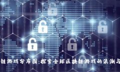 区块链游戏分布图：探索全球区块链游戏的浪潮