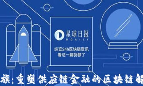 
中科大旗：重塑供应链金融的区块链解决方案