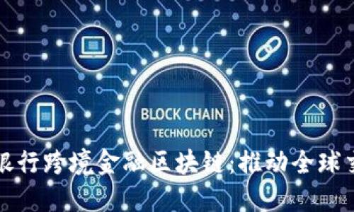 探索工商银行跨境金融区块链：推动全球交易新模式