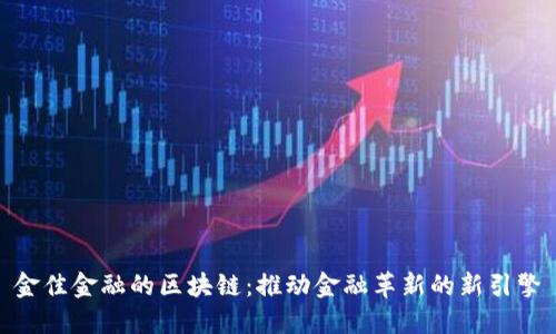 金佳金融的区块链：推动金融革新的新引擎