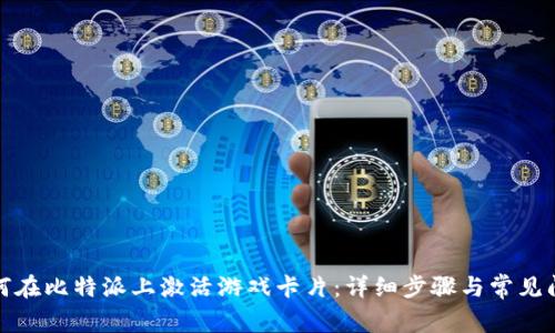如何在比特派上激活游戏卡片：详细步骤与常见问题