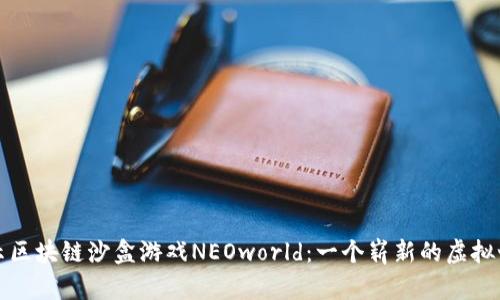 揭示区块链沙盒游戏NEOworld：一个崭新的虚拟世界