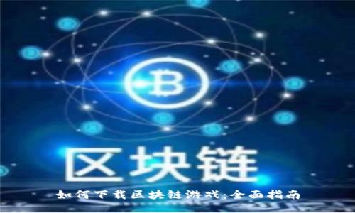 如何下载区块链游戏：全面指南
