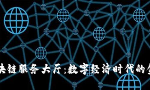 赣州金融区块链服务大厅：数字经济时代的金融创新平台