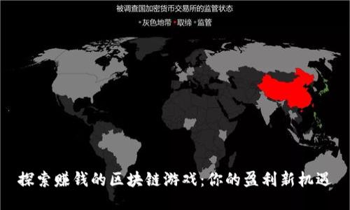 探索赚钱的区块链游戏：你的盈利新机遇