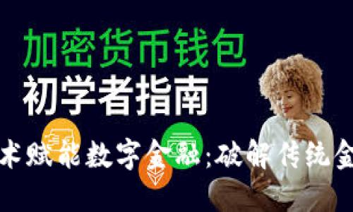 区块链技术赋能数字金融：破解传统金融的瓶颈