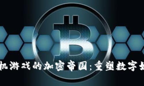 区块链手机游戏的加密帝国：重塑数字娱乐的未来
