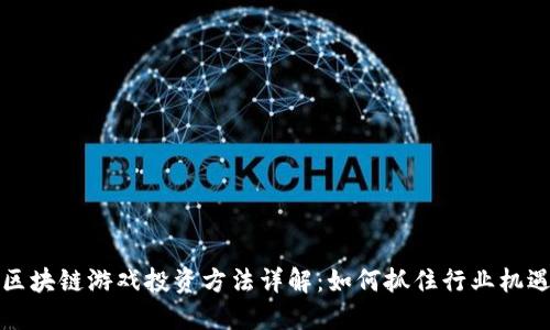 区块链游戏投资方法详解：如何抓住行业机遇