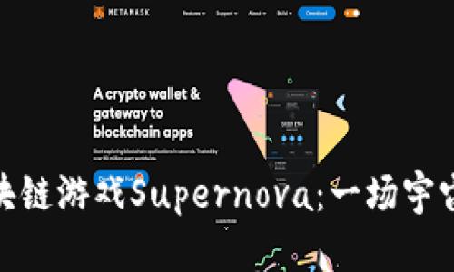 基于以太坊的区块链游戏Supernova：一场宇宙冒险的新潮体验