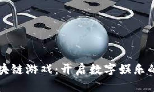 华为区块链游戏：开启数字娱乐的新纪元