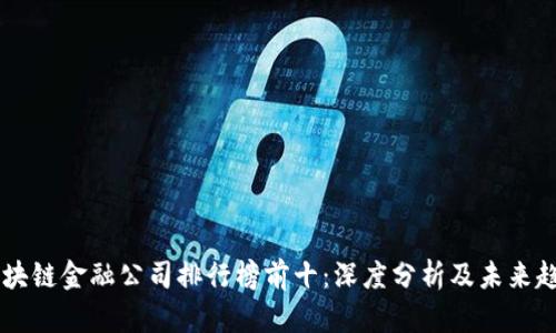 香港区块链金融公司排行榜前十：深度分析及未来趋势展望
