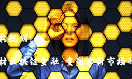 章节结构规划： 

1.  木材区块链金融：重塑木材市场的新纪元