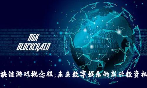 区块链游戏概念股：未来数字娱乐的新兴投资机会
