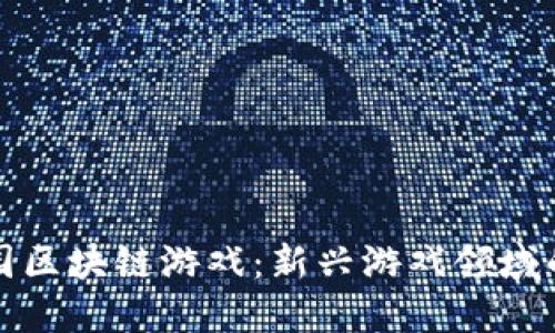 探索农场庄园区块链游戏：新兴游戏领域的乐趣与潜力