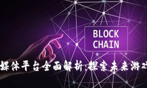 区块链游戏自媒体平台全面解析：探索未来游戏的革命性变革