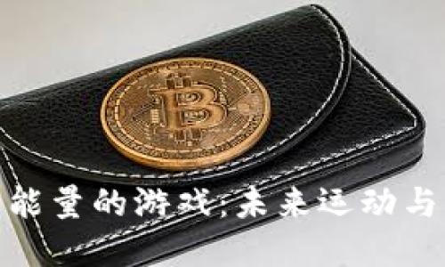 探索区块链跑步赚能量的游戏：未来运动与区块链的完美结合