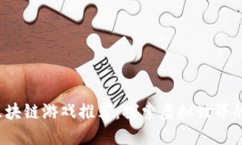 2023年区块链游戏推荐：探索虚拟世界的无限可能