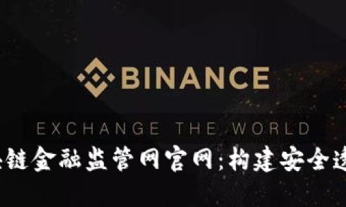  深入了解区块链金融监管网官网：构建安全透明的金融生态
