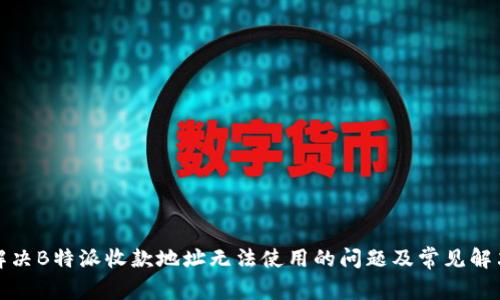 如何解决B特派收款地址无法使用的问题及常见解决方案