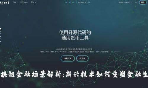 区块链金融场景解析：新兴技术如何重塑金融生态