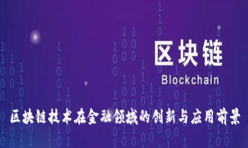 区块链技术在金融领域的创新与应用前景