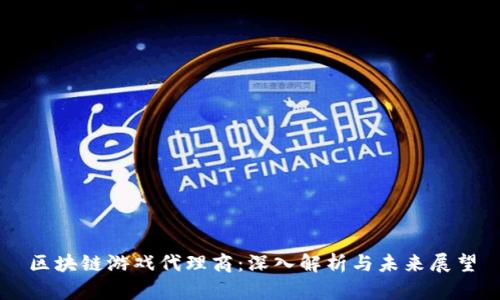 区块链游戏代理商：深入解析与未来展望