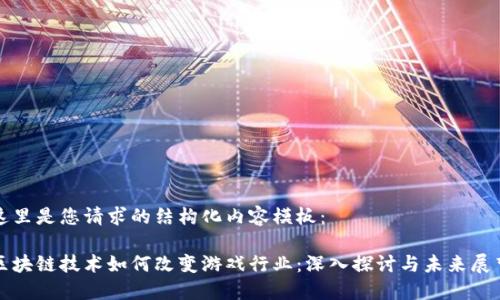 这里是您请求的结构化内容模板：

区块链技术如何改变游戏行业：深入探讨与未来展望