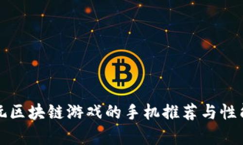 适合玩区块链游戏的手机推荐与性能分析