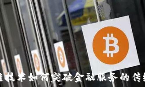   
区块链技术如何突破金融服务的传统界限