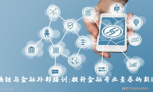 区块链与金融外部培训：提升金融专业素养的新途径