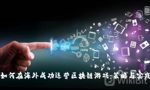 如何在海外成功运营区块链游戏：策略与实践