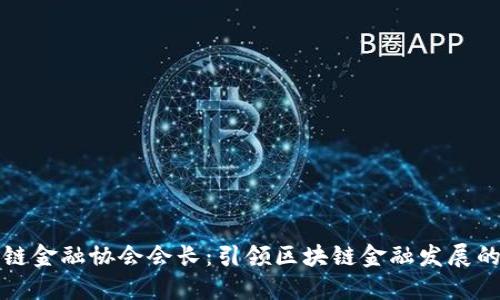 区块链金融协会会长：引领区块链金融发展的先锋
