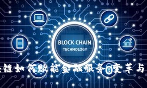 区块链如何赋能金融服务：变革与机遇