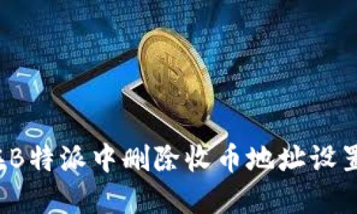 如何在B特派中删除收币地址设置信息？