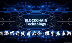 2023年区块链游戏开发者大会：探索未来游戏的无