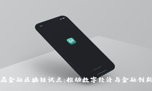 外汇管理局金融区块链试点：推动数字经济与金融创新的新机遇