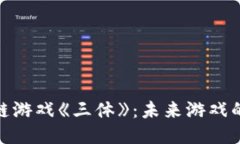 探秘区块链游戏《三体》：未来游戏的全新体验