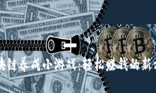 区块链养成小游戏：轻松赚钱的新方式