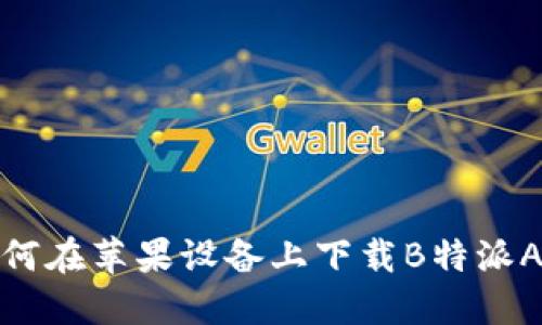 如何在苹果设备上下载B特派APP