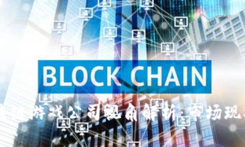 国产大厂区块链游戏公司视角解析：市场现状与未来展望