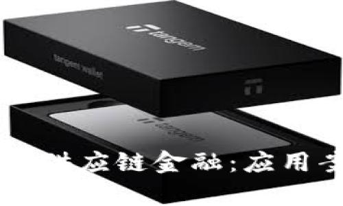 区块链如何重塑供应链金融：应用案例与挑战分析