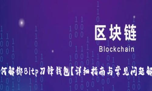 如何解绑Bitp刀锋钱包？详细指南与常见问题解答