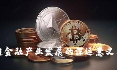 区块链金融产业发展的深远意义与影响