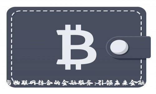 区块链与物联网结合的金融服务：引领未来金融的新潮流