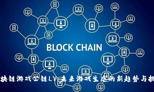 区块链游戏公链LY：未来游戏生态的新趋势与挑战