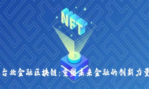 台北金融区块链：重塑未来金融的创新力量